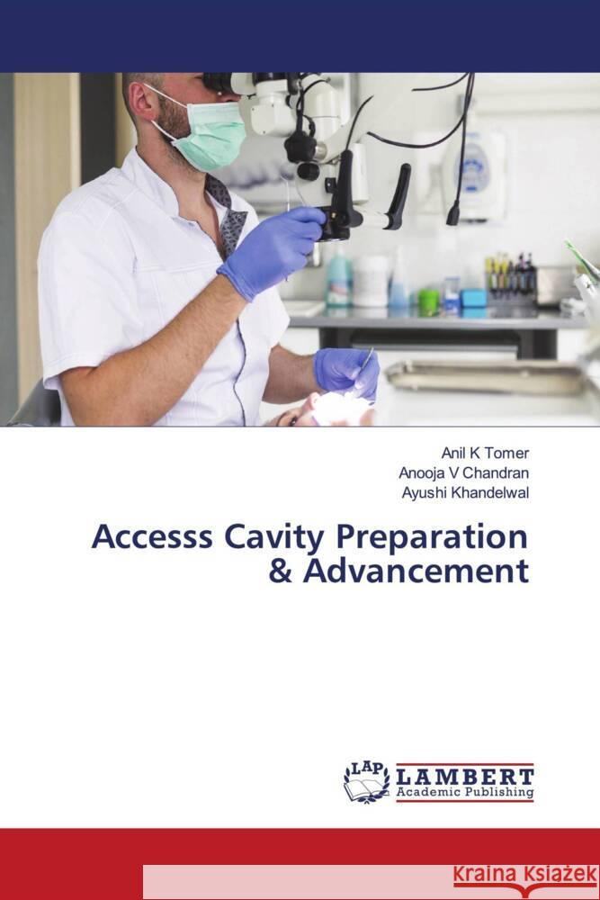 Accesss Cavity Preparation & Advancement K Tomer, Anil, V Chandran, Anooja, Khandelwal, Ayushi 9786205496817 LAP Lambert Academic Publishing - książka