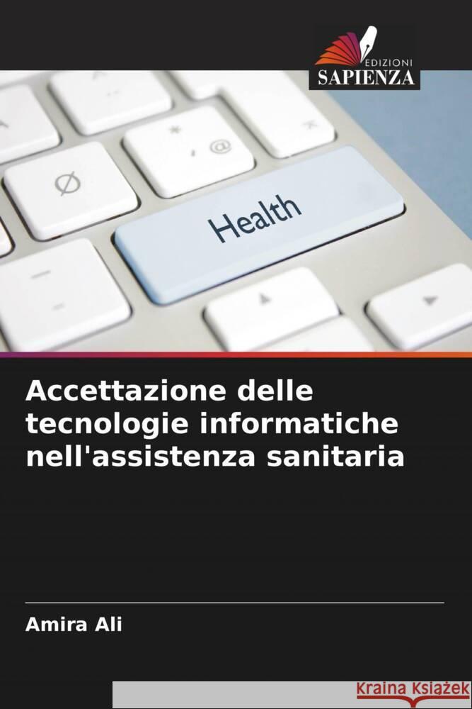 Accettazione delle tecnologie informatiche nell'assistenza sanitaria Ali, Amira 9786208094416 Edizioni Sapienza - książka