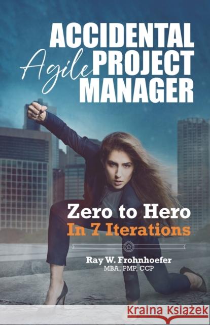 Accidental Agile Project Manager: Zero to Hero in 7 Iterations Jorge Valdes Garciatorres John A. Estrella Luis C. Pangilinan 9780989377096 Ppc Group, LLC - książka
