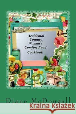 Accidental Country Woman's Comfort Food Cookbook: Comfort Food Cookbook Diane L. McDougall 9781503200074 Createspace Independent Publishing Platform - książka
