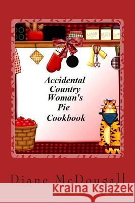 Accidental Country Woman's Pie Cookbook Diane McDougal 9781500935184 Createspace - książka