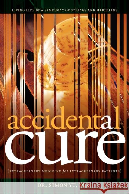 Accidental Cure: Extraordinary Medicine for Extraordinary Patients Simon Yu 9780979734267 Prevention and Healing, Inc. - książka