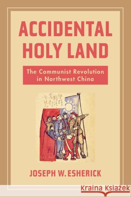 Accidental Holy Land: The Communist Revolution in Northwest China Joseph W. Esherick 9780520385320 University of California Press - książka