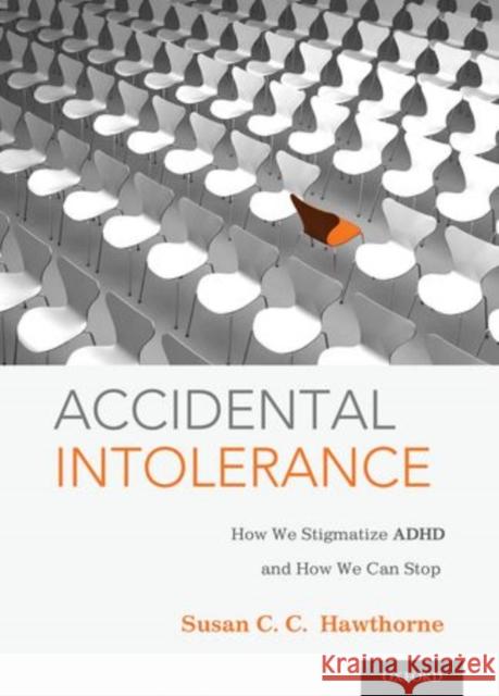 Accidental Intolerance: How We Stigmatize ADHD and How We Can Stop Hawthorne, Susan C. C. 9780199977383 Oxford University Press, USA - książka