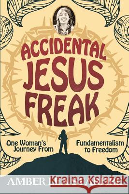 Accidental Jesus Freak: One Woman's Journey From Fundamentalism to Freedom Starfire, Amber Lea 9780999444108 Moonskye Publishing - książka