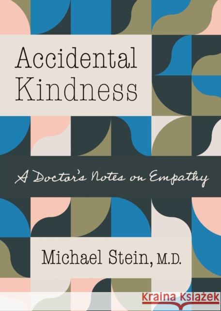 Accidental Kindness: A Doctor's Notes on Empathy Michael Stein 9781469671819 University of North Carolina Press - książka