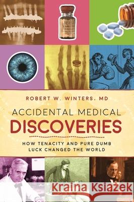 Accidental Medical Discoveries: How Tenacity and Pure Dumb Luck Changed the World Robert W. Winters 9781510712461 Skyhorse Publishing - książka