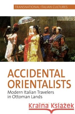 Accidental Orientalists: Modern Italian Travelers in Ottoman Lands Barbara Spackman 9781786940209 Liverpool University Press - książka