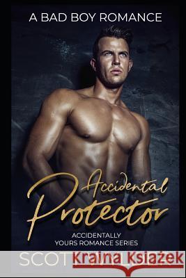 Accidental Protector: A Bad Boy Romance Scott Wylder 9781091783539 Independently Published - książka