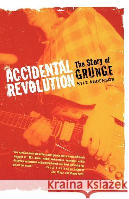 Accidental Revolution: The Story of Grunge Kyle Anderson 9780312358198 St. Martin's Griffin - książka