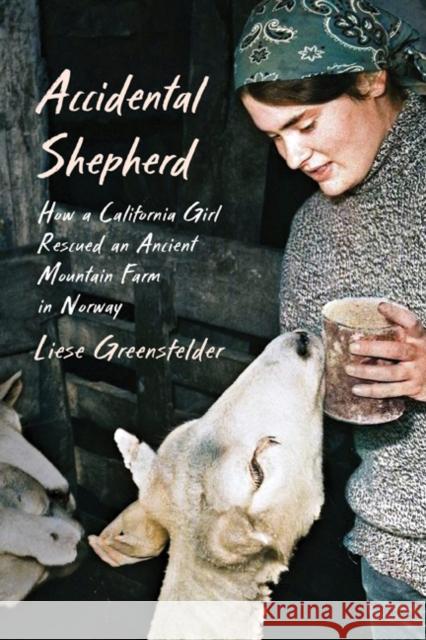 Accidental Shepherd: How a California Girl Rescued an Ancient Mountain Farm in Norway Liese Greensfelder 9781517917661 University of Minnesota Press - książka