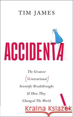 Accidental: The Greatest (Unintentional) Science Breakthroughs and How They Changed The World Tim James 9781472148407 Little, Brown Book Group - książka