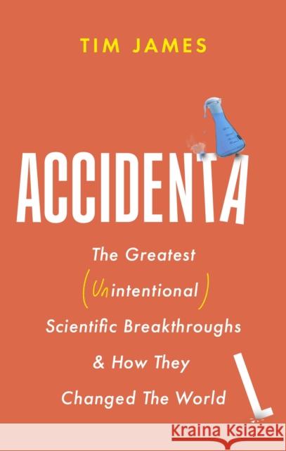 Accidental: The Greatest (Unintentional) Science Breakthroughs and How They Changed The World Tim James 9781472148421 Little, Brown Book Group - książka