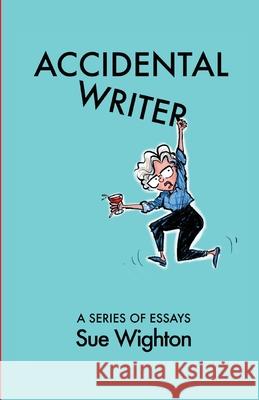 Accidental Writer: A series of essays Sue Wighton 9780648900801 Sue Wighton - książka