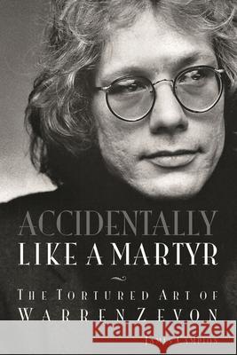 Accidentally Like a Martyr: The Tortured Art of Warren Zevon James Campion 9781617136726 Backbeat Books - książka