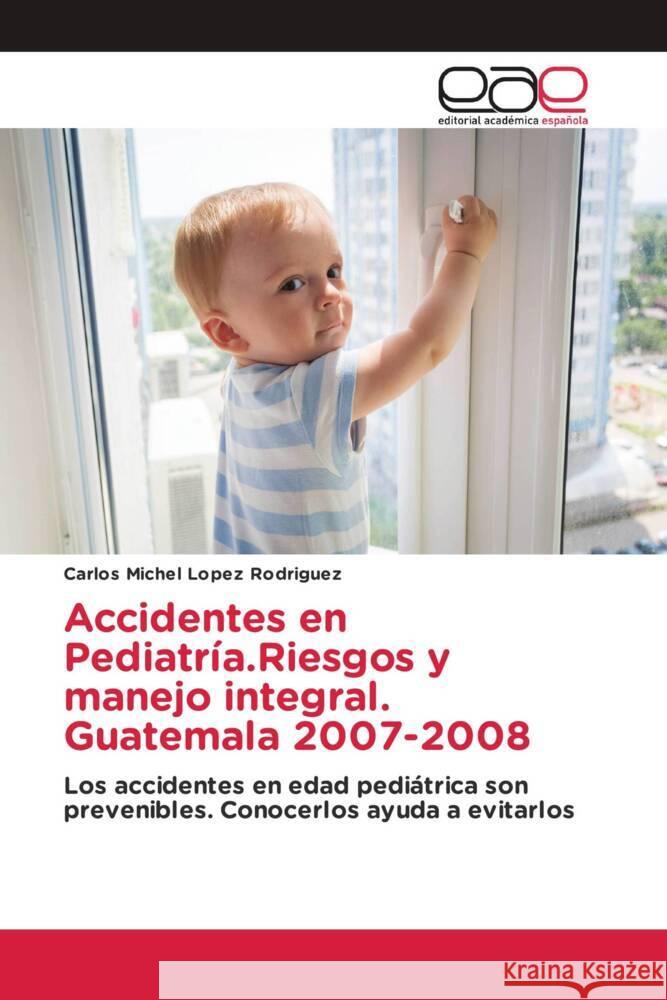 Accidentes en Pediatría.Riesgos y manejo integral. Guatemala 2007-2008 Lopez Rodriguez, Carlos Michel 9783639816884 Editorial Académica Española - książka