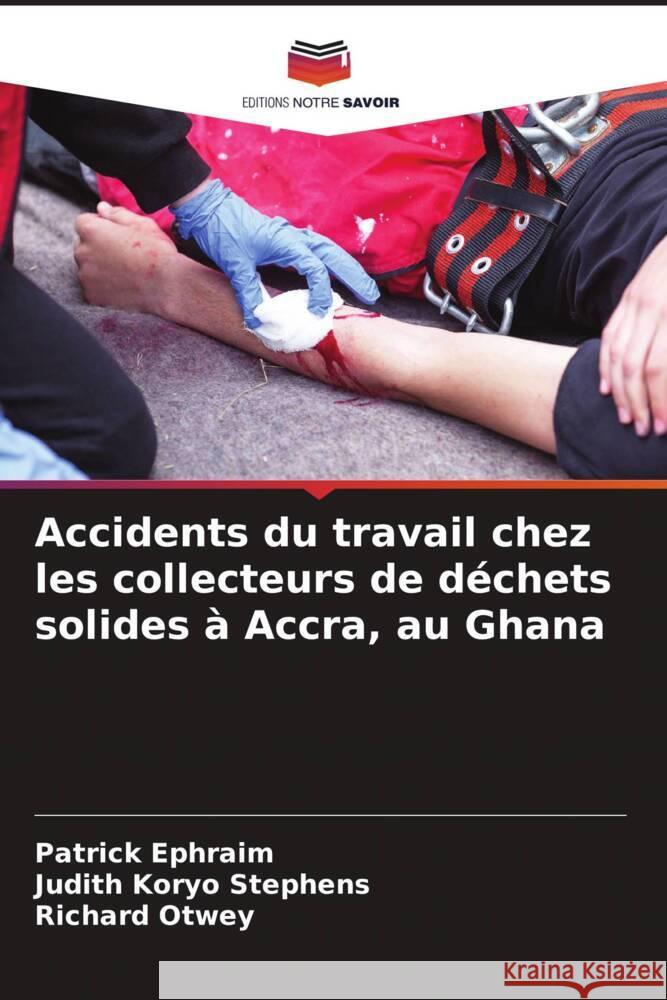 Accidents du travail chez les collecteurs de déchets solides à Accra, au Ghana Ephraim, Patrick, Stephens, Judith Koryo, Otwey, Richard 9786204923550 Editions Notre Savoir - książka