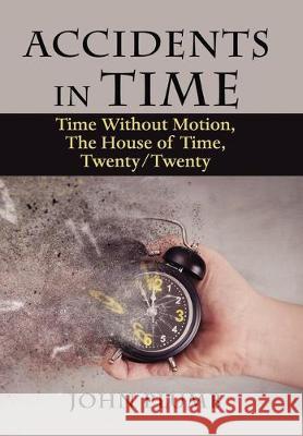 Accidents in Time: Time Without Motion, the House of Time, Twenty/Twenty John Plumb 9781796077483 Xlibris Us - książka