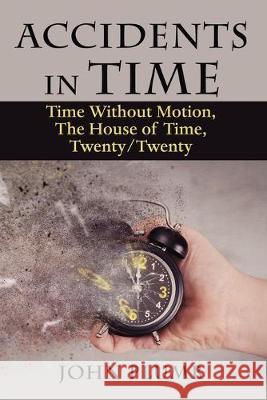 Accidents in Time: Time Without Motion, the House of Time, Twenty/Twenty John Plumb 9781796077490 Xlibris Us - książka