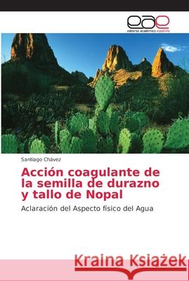 Acción coagulante de la semilla de durazno y tallo de Nopal Chávez, Santiago 9786202162098 Editorial Académica Española - książka