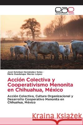 Acción Colectiva y Cooperativismo Menonita en Chihuahua, México José Esteban Hernández Salas, María Guadalupe Macías López 9786203031355 Editorial Academica Espanola - książka