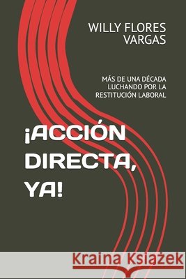 ¡Acción Directa, Ya!: Más de Una Década Luchando Por La Restitución Laboral Quispe Chura, Margarita, Flores Vargas, Willy 9798297065659 Independently Published - książka