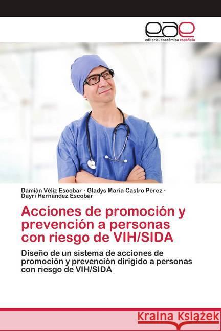 Acciones de promoción y prevención a personas con riesgo de VIH/SIDA Véliz Escobar, Damián; Castro Pérez, Gladys María; Hernández Escobar, Dayrí 9786200426864 Editorial Académica Española - książka