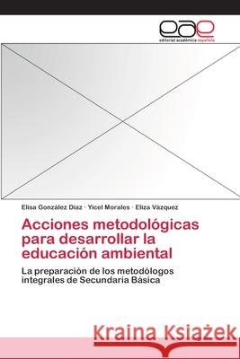 Acciones metodológicas para desarrollar la educación ambiental González Díaz, Elisa 9783659076602 Editorial Académica Española - książka