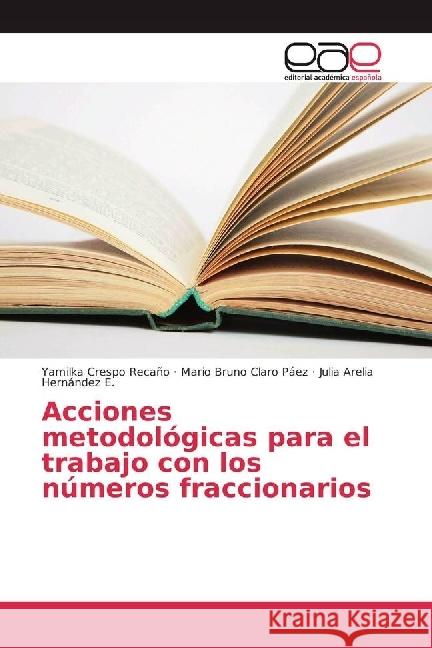 Acciones metodológicas para el trabajo con los números fraccionarios Crespo Recaño, Yamilka; Claro Páez, Mario Bruno; Hernández E., Julia Arelia 9783330098428 Editorial Académica Española - książka