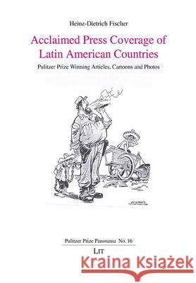 Acclaimed Press Coverage of Latin American Countries : Pulitzer Prize Winning Articles, Cartoons and Photos Heinz-Dietrich Fischer 9783643909886 Lit Verlag - książka