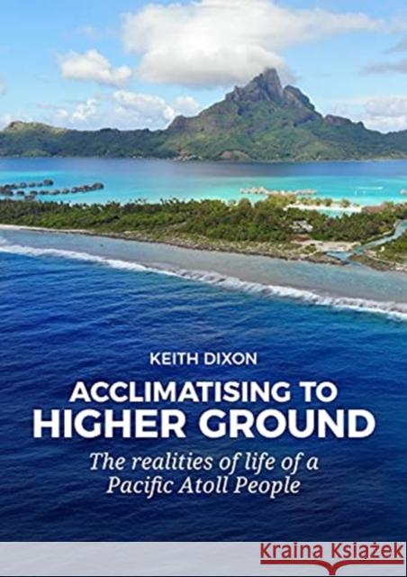 Acclimatising to Higher Ground: The Realities of Life of a Pacific Atoll People Keith Dixon 9789464260298 Sidestone Press - książka