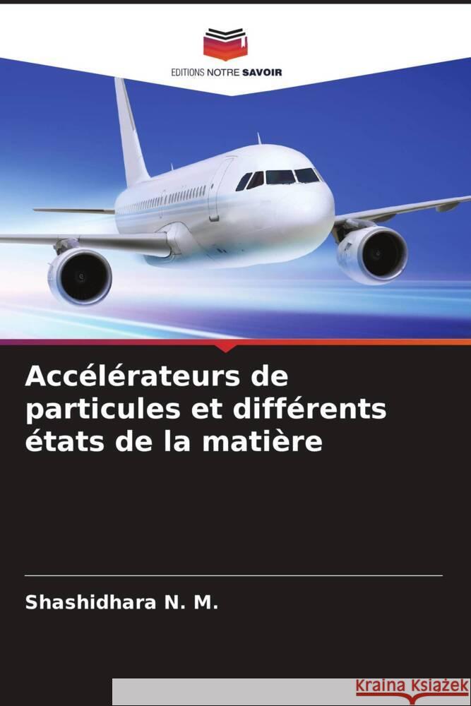 Accélérateurs de particules et différents états de la matière N. M., Shashidhara 9786203326277 Editions Notre Savoir - książka