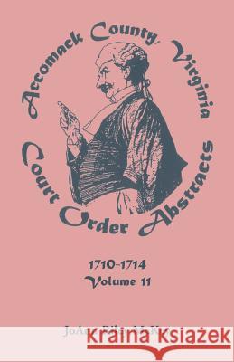 Accomack County, Virginia Court Order Abstracts, Volume 11: 1710-1714 McKey, Joann Riley 9780788415371 Heritage Books Inc - książka