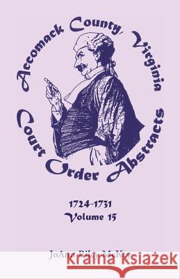 Accomack County, Virginia Court Order Abstracts, Volume 15: 1724-1731 Joann Riley McKey 9780788440076 Heritage Books - książka