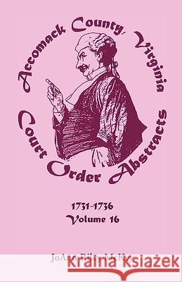 Accomack County, Virginia Court Order Abstracts, Volume 16: 1731-1736 McKey, Joann Riley 9780788442902 Heritage Books - książka