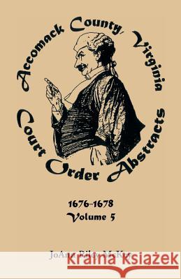 Accomack County, Virginia Court Order Abstracts, Volume 5: 1676-1678 McKey, Joann Riley 9780788407338 Heritage Books Inc - książka