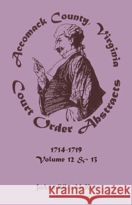 Accomack County, Virginia Court Order Abstracts, Volumes 12 and 13: 1714-1719 McKey, Joann Riley 9780788416637 Heritage Books Inc - książka