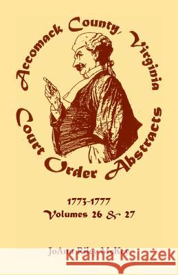 Accomack County, Virginia Court Order Abstracts: Volumes 26 and 27: 1773-1777 Joann McKey 9780788457555 Heritage Books - książka