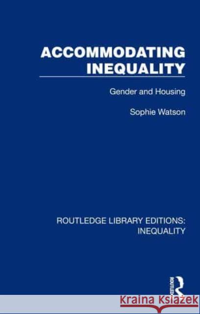 Accommodating Inequality: Gender and Housing Sophie Watson 9781032438085 Taylor & Francis Ltd - książka