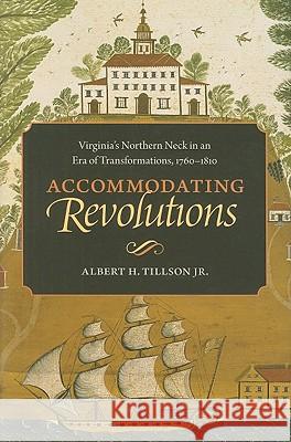 Accommodating Revolutions: Virginia's Northern Neck in an Era of Transformations, 1760-1810 Tillson, Albert H. 9780813928456 University of Virginia Press - książka