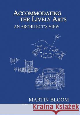 Accommodating the Lively Arts: An Architect's View Martin Bloom, Charles Marowitz 9781984568403 Xlibris Us - książka