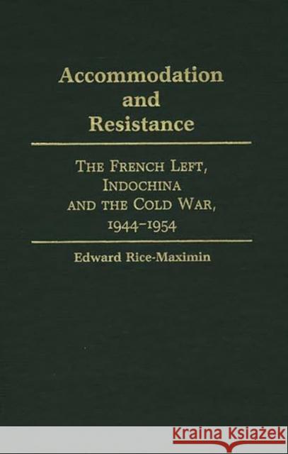 Accommodation and Resistance: The French Left, Indochina and the Cold War, 1944-1954 Rice Maximin, Edward 9780313253553 Greenwood Press - książka