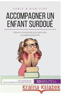 Accompagner un enfant surdoué: Mieux le comprendre pour permettre son épanouissement 50minutes, Aurélie Dorchy 9782808005678 5minutes.Fr - książka