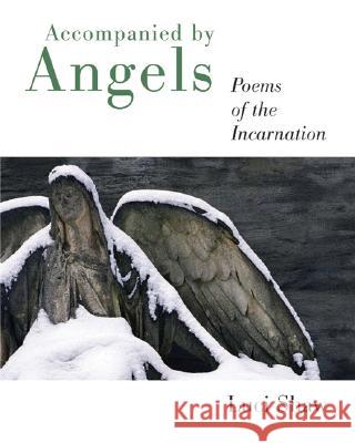 Accompanied by Angels: Poems of the Incarnation Luci Shaw 9780802829870 Wm. B. Eerdmans Publishing Company - książka