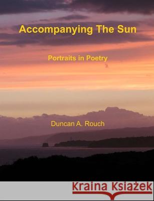 Accompanying the Sun: Portraits in Poetry Duncan a. Rouch 9780648466451 Hotham Hill Publishing - książka