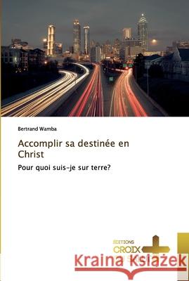 Accomplir sa destinée en Christ Bertrand Wamba 9786137366233 Ditions Croix Du Salut - książka