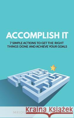 Accomplish It: 7 Simple Actions to Get the Right Things Done and Achieve Your Goals Mridu Nagrath-Parikh 9781796548167 Independently Published - książka