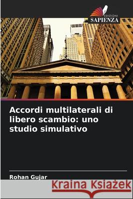 Accordi multilaterali di libero scambio: uno studio simulativo Gujar, Rohan 9786208929633 Edizioni Sapienza - książka