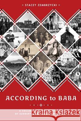 According to Baba: A Collaborative Oral History of Sudbury's Ukrainian Community Stacey Zembrzycki 9780774826969 UBC Press - książka