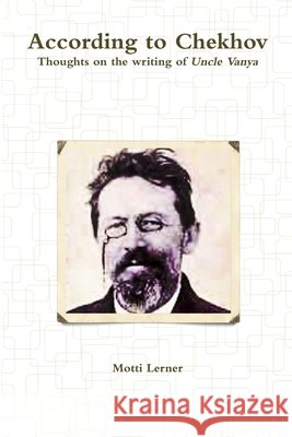 According to Chekhov - Thoughts on the Writing of UNCLE VANYA Lerner, Motti 9781312756670 Lulu.com - książka